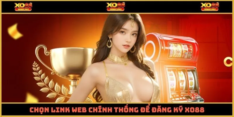 Chọn link web chính thống để đăng ký xo88