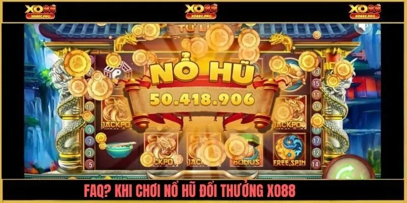 FAQ? khi tham gia chơi nổ hũ đổi thưởng XO88